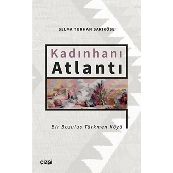 Kadınhanı Atlantı - Bir Bozulus Türkmen Köyü Selma Turhan Sarıköse