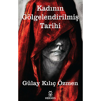 Kadının Gölgelendirilmiş Tarihi Gülay Kılıç Özmen