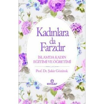 Kadınlara Da Farzdır; Islam'da Kadın Eğitimi Ve Öğretimiislam'da Kadın Eğitimi Ve Öğretimi Şakir Gözütok