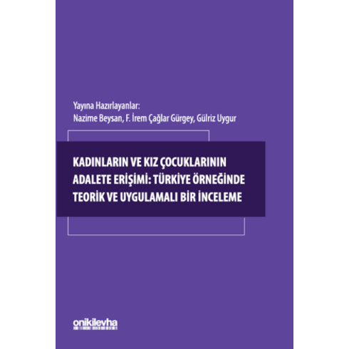 Kadınların Ve Kız Çocuklarının Adalete Erişimi: Türkiye Örneğinde Teorik Ve Uygulamalı Bir Inceleme Nazime Beysan