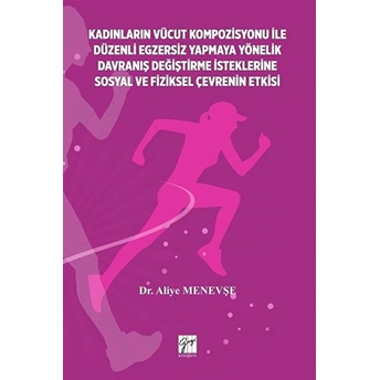 Kadınların Vücut Kompozisyonu Ile Düzenli Egzersiz Yapmaya Yönelik Davranış Değiştirme Isteklerine Sosyal Ve Fiziksel Çevrenin Etkisi