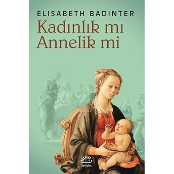 Kadınlık Mı Annelik Mi? Elisabeth Badinter