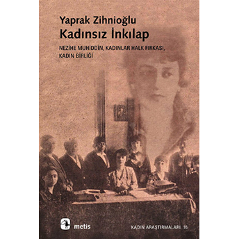 Kadınsız Inkılap: Nezihe Muhiddin, Kadınlar Halk Fırkası, Kadın Birliği Yaprak Zihnioğlu