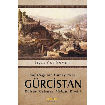 Kaf Dağı’nın Güney Yüzü Gürcistan, Kültür, Gelenek, Mekan, Kimlik - Ilyas Üstünyer