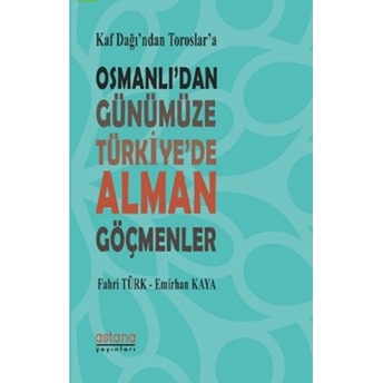 Kaf Dağı'ndan Toroslar'a Osmanlı'dan Günümüze Türkiye'de Alman Göçmenler Fahri Türk, Emirhan Kaya