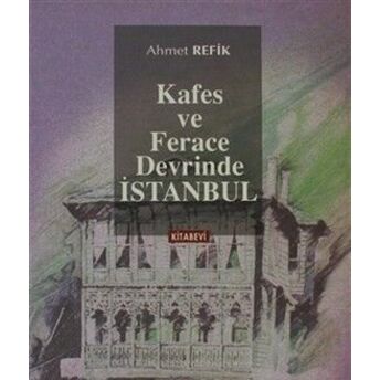 Kafes Ve Ferace Devrinde Istanbul Ahmet Refik Altınay