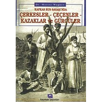 Kafkas-Rus Savaşında Çerkezler-Çeçenler, Kazaklar, Gürcüler Maritz Wagner