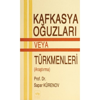 Kafkasya Oğuzları Veya Türkmenleri (Araştırma) Sapar Kürenov