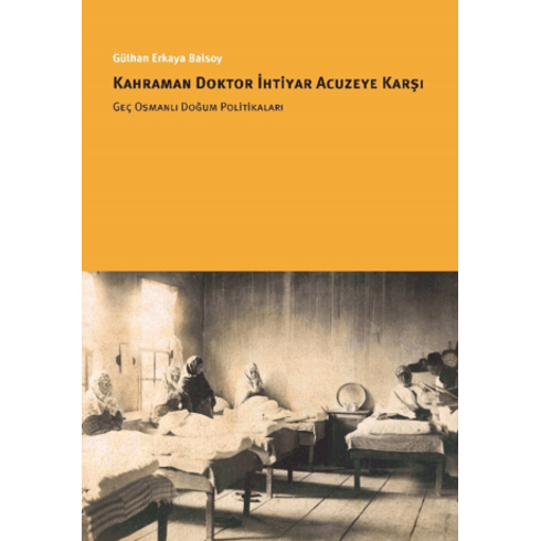 Kahraman Doktor Ihtiyar Acuzeye Karşı Geç Osmanlı Doğum Politikaları Gülhan Erkaya Balsoy