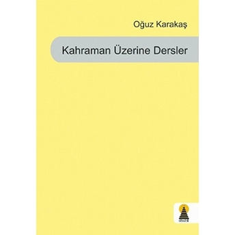 Kahraman Üzerine Dersler Oğuz Karakaş