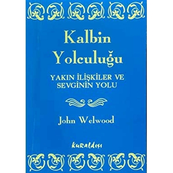 Kalbin Yolculuğu Yakın Ilişkiler Ve Sevginin Yolu John Welwood