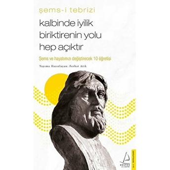 Kalbinde Iyilik Biriktirenin Yolu Hep Açıktır - Şems Ve Hayatınızı Değiştirecek 10 Öğretisi Şems-I Tebrizi