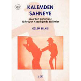 Kalemden Sahneye 2. Cilt 1946'Dan Günümüze Türk Oyun Yazarlığında Eğilimler-Özlem Belkıs