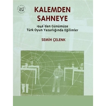 Kalemden Sahneye 3. Cilt 1946’Dan Günümüze Türk Oyun Yazarlığında Eğilimler Semih Çelenk