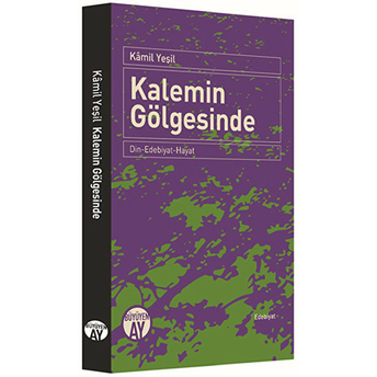 Kalemin Gölgesinde Din-Edebiyat-Hayat Kamil Yeşil