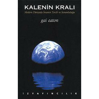 Kalenin Kralı Modern Dünyada Insanın Tercih Ve Sorumluluğu Gai Eaton