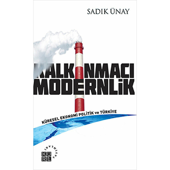 Kalkınmacı Modernlik Küresel Ekonomi Politik Ve Türkiye Sadık Ünay