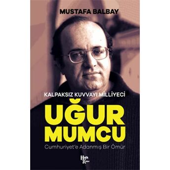 Kalpaksız Kuvvayı Milliyeci Uğur Mumcu - Cumhuriyet'e Adanmış Bir Ömür Mustafa Balbay