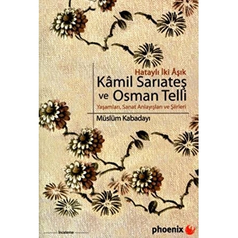 Kamil Sarıateş Ve Osman Telli Hataylı Iki Aşık Yaşamları, Sanat Anlayışları Ve Şiirleri Müslüm Kabadayı