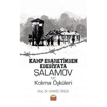 Kamp Esaretinden Edebiyata Şalamov Ve Kolıma Öyküleri - Gamze Öksüz