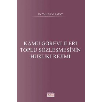 Kamu Görevlileri Toplu Sözleşmesinin Hukuki Rejimi Yeliz Şanlı Atay