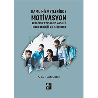 Kamu Hizmetlerinde Motivasyon Akademik Personele Yönelik Fenomenolojik Bir Araştırma Fuat Korkmazer