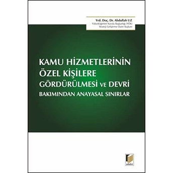 Kamu Hizmetlerinin Özel Kişilere Gördürülmesi Ve Devri Bakımından Anayasal Sınırlar Abdullah Uz