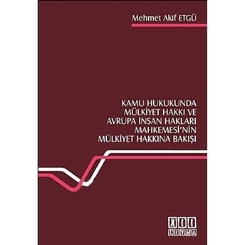 Kamu Hukukunda Mülkiyet Hakkı Ve Avrupa Insan Hakları Mahkemesi'nin Mülkiyet Hakkına Bakışı-Mehmet Akif Etgü