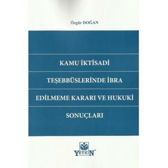 Kamu Iktisadi Teşebbüslerinde Ibra Edilmeme Kararı Ve Hukuki Sonuçları Özgür Doğan