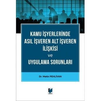 Kamu Işyerlerinde Asıl Işveren Alt Işveren Ilişkisi Ve Uygulama Sorunları Metin Pehlivan