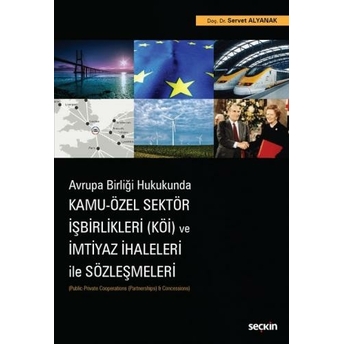 Kamu Özel Sektör Işbirlikleri (Köi) Ve Imtiyaz Ihaleleri Ile Sözleşmeleri Servet Alyanak