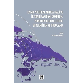 Kamu Politikalarında Mali Ve Iktisadi Yapıdaki Dönüşüm: Yerelden Globale Teori, Beklentiler Ve Uygulama Şahin Karabulut