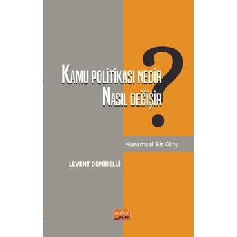 Kamu Politikası Nedir, Nasıl Değişir? Kuramsal Bir Giriş Levent Demirelli