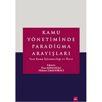 Kamu Yönetiminde Paradigma Arayışları Yeni Kamu Işletmeciliği Ve Ötesi Özer Köseoğlu