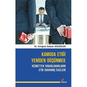 Kamuda Etiği Yeniden Düşünmek: Hizmetten Yararlananların Etik Davranış Ilkeleri Dr. Ertuğrul Selçuk Güldüler