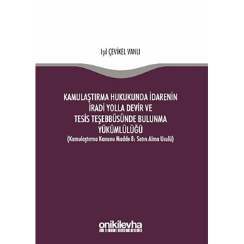 Kamulaştırma Hukukunda Idarenin Iradi Yolla Devir Ve Tesis Teşebbüsünde Bulunma Yükümlülüğü