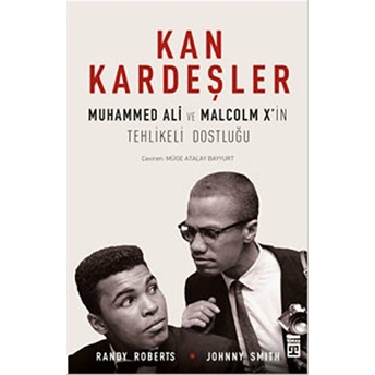 Kan Kardeşler - Muhammed Ali Ve Malcom X’ In Tehlikeli Dostluğu Randy Roberts - Johnny Smith