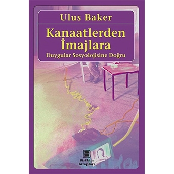 Kanaatlerden Imajlara Duygular Sosyolojisine Doğru Ulus Baker