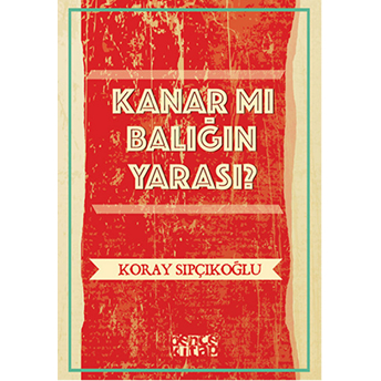 Kanar Mı Balığın Yarası Koray Sıpçıkoğlu