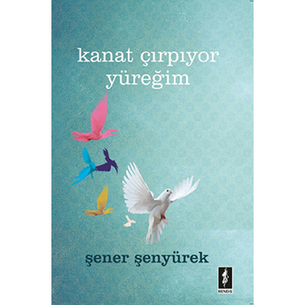 Kanat Çırpıyor Yüreğim-Şener Şenyürek