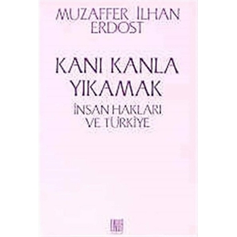 Kanı Kanla Yıkamak Insan Hakları Ve Türkiye Muzaffer Ilhan Erdost