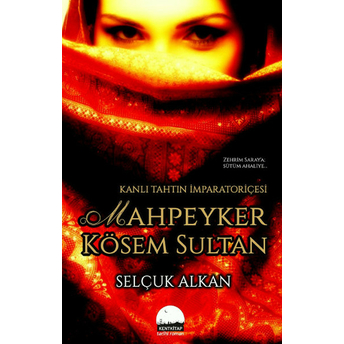 Kanlı Tahtın Imparatoriçesi Mahpeyker Kösem Sultan Selçuk Alkan