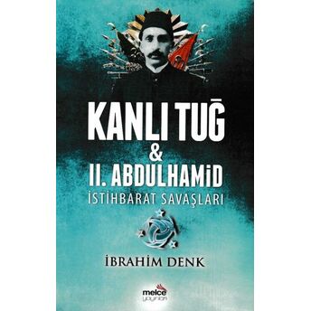 Kanlı Tuğ Ve Iı. Abdulhamid Istihbarat Savaşları Ibrahim Denk