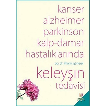 Kanser, Alzheimer, Parkinson Kalp-Damar Hastalıklarında Keleyşın Tedavisi Ilhami Güneral