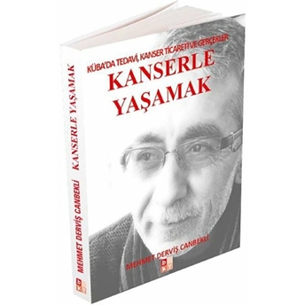 Kanserle Yaşamak; Küba'da Tedavi, Kanser Ticareti Ve Gerçekler Mehmet Derviş Canbekli