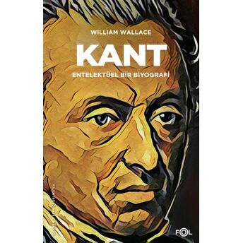 Kant – Entelektüel Bir Biyografi William Wallace