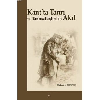 Kant'ta Tanrı Ve Tanrısallaştırılan Akıl Mehmet Günenç