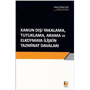 Kanun Dışı Yakalama, Tutuklama, Arama Ve Elkoymaya Ilişkin Tazminat Davaları Hülya Poyraz Giyik