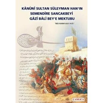 Kanuni Sultan Süleyman Han'ın Semendire Sancakbeyi Gazi Bala Bey'e Mektubu Kolektif