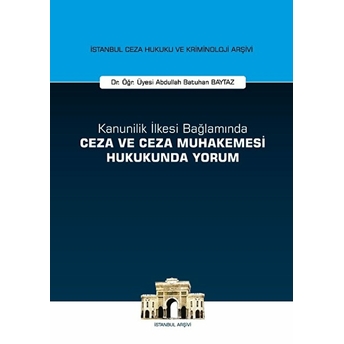 Kanunilik Ilkesi Bağlamında Ceza Ve Ceza Muhakemesi Hukukunda Yorum - Abdullah Batuhan Baytaz (Ciltli)